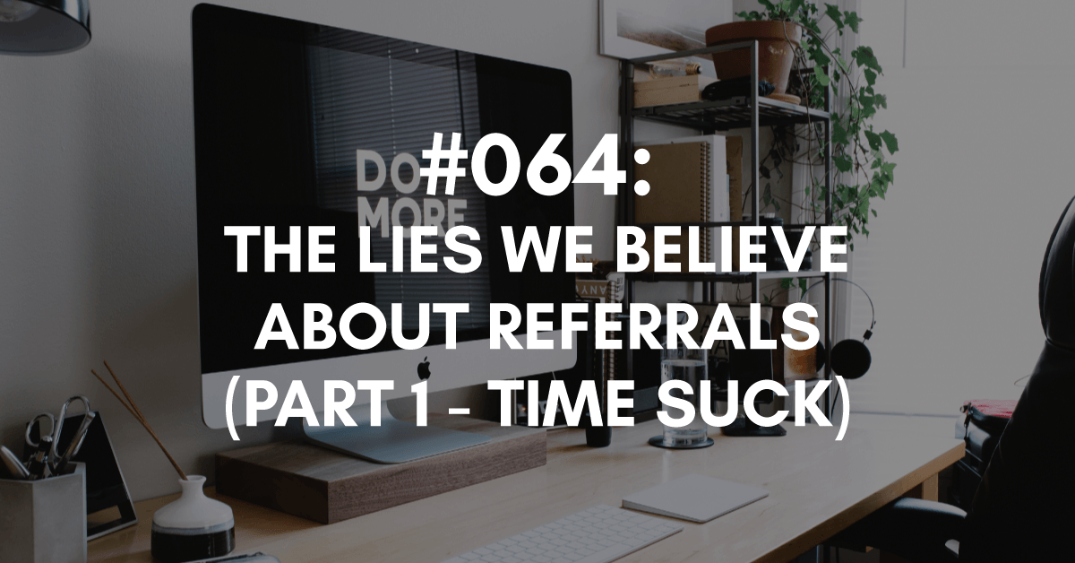 The Lies We Believe About Referrals - Time Suck