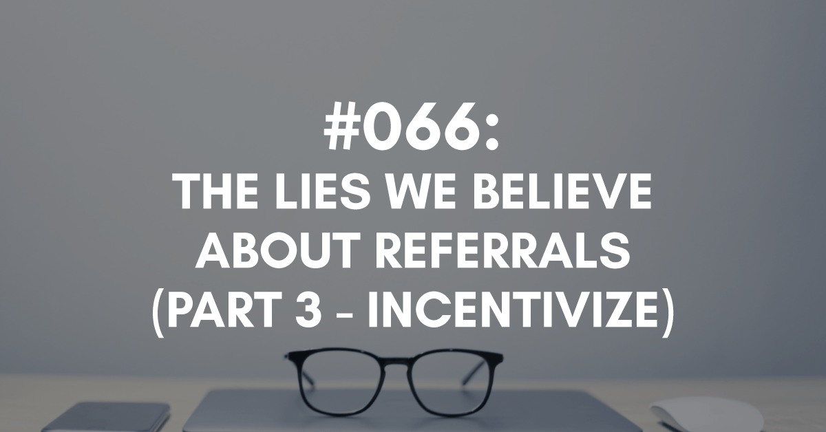 The Lies We Believe About Referrals: Incentivize