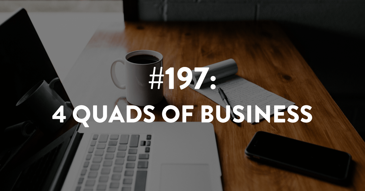 Ep #197: 4 Quads of Business