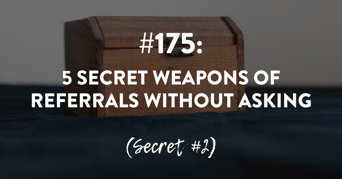 Ep #175: 5 Secret Weapons of Referrals Without Asking - Secret #2