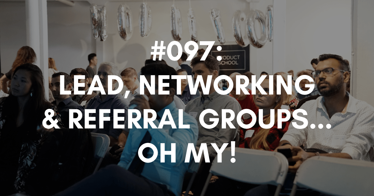 Lead, networking, referral groups... oh my!