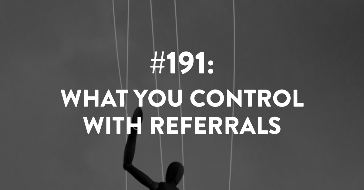 Ep #191: What You Control with Referrals