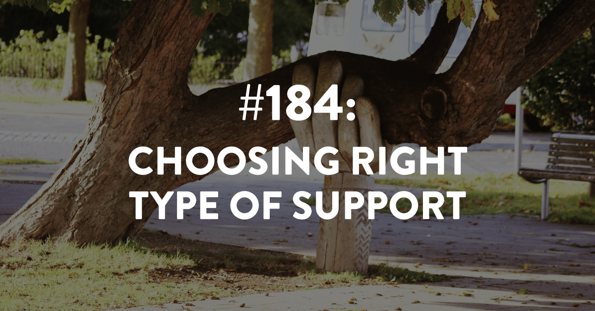 Ep #184: Choosing the Right Type of Support