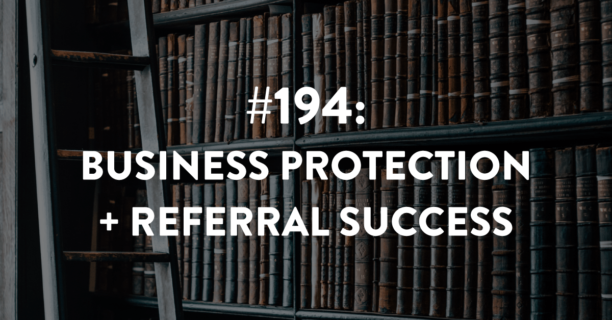 Ep #194: Business Protection and Referral Success