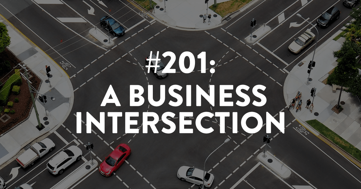 Ep #201: A Business Intersection