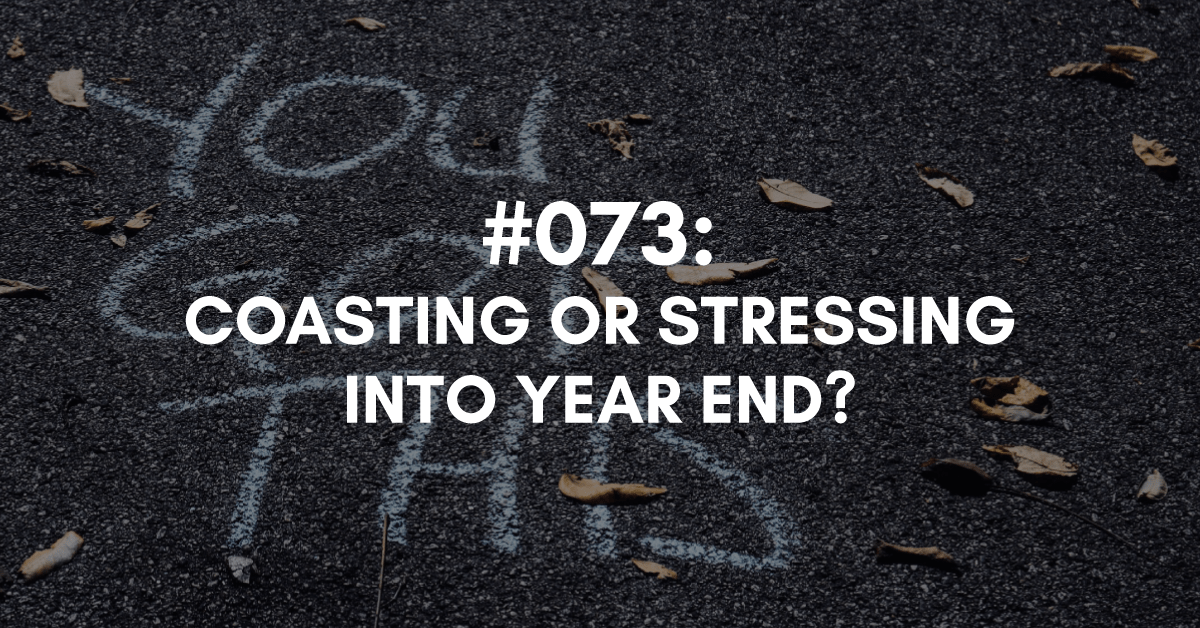 Are you Coasting or Stressing into Year End?