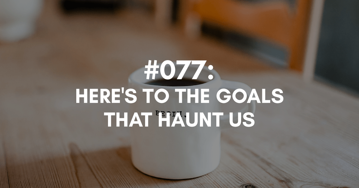 Reverse Goal Setting - The goals that haunt us