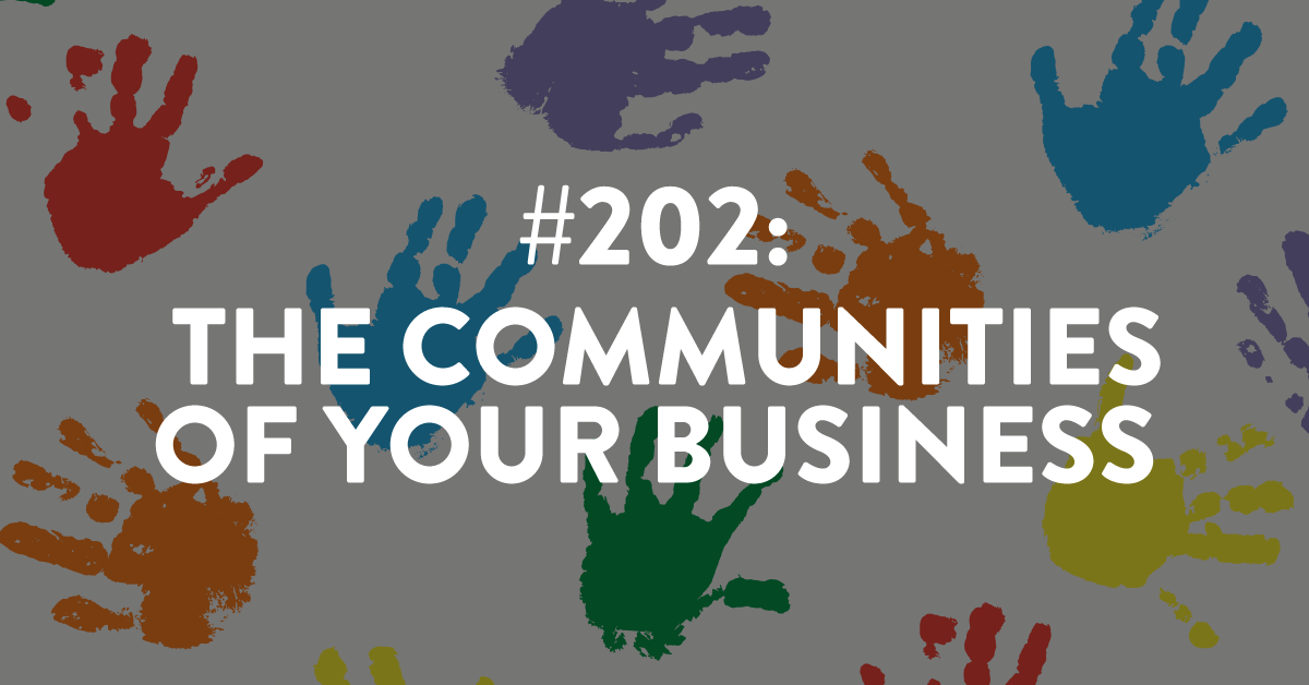 Ep #202: The Communities of Your Business