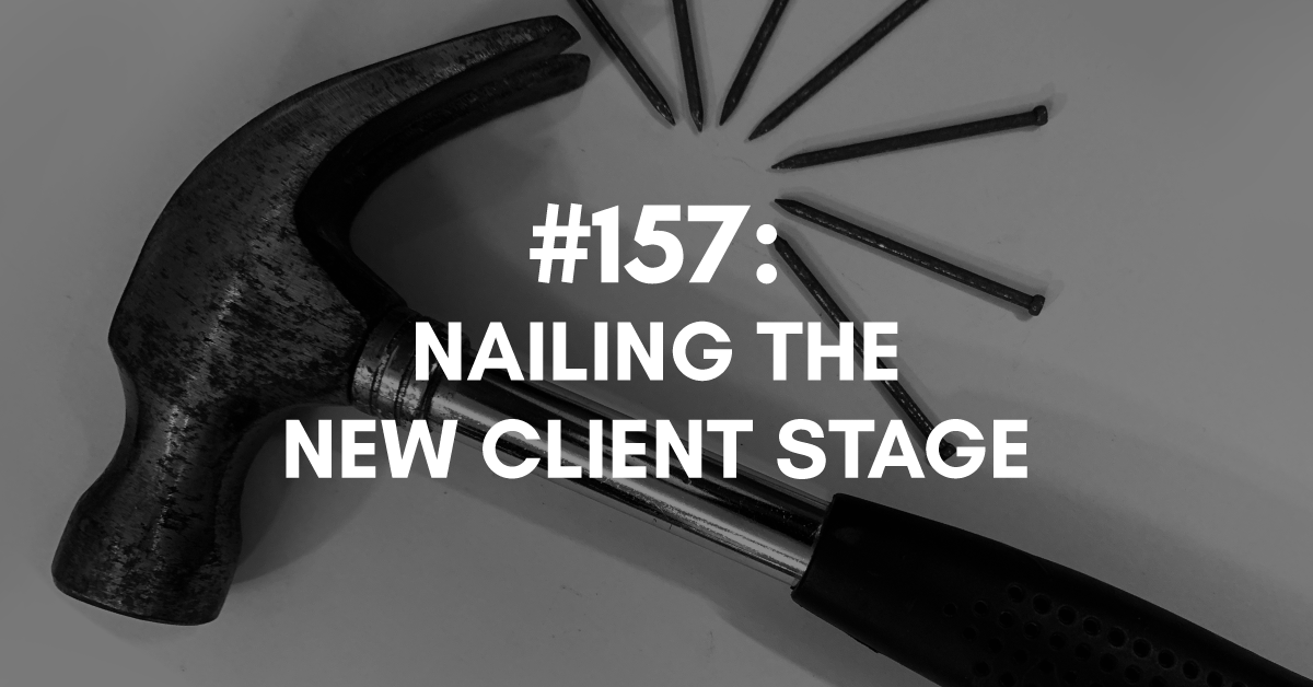 Ep #157: Nailing the New Client Stage